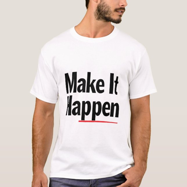 Make It Happen – Minimal Motivational Quote T-Shir T-Shirt (Front)