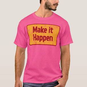 Make It Happen T-Shirt