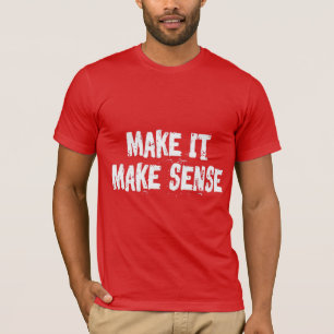 Make It Make Sense T-Shirt