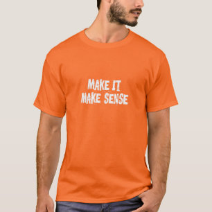 Make It Make Sense T-Shirt