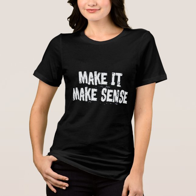 Make It Make Sense Tri-Blend Shirt (Front)