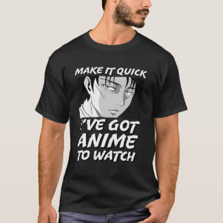 Make It Quick I'Ve Got Anime To Watch Anime Quote T-Shirt