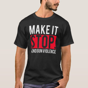 Make It Stop End Gun Violence Awareness Day Wear T-Shirt