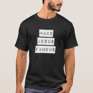 Make Jesus Famous T-Shirt
