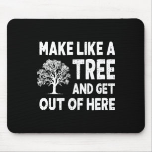 Make Like A Tree And Get Out Here Mouse Mat