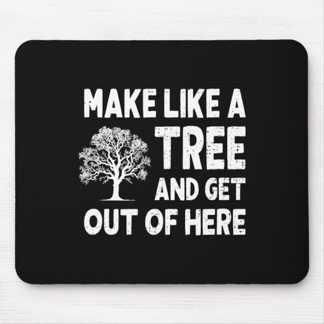 Make Like A Tree And Get Out Here  Mouse Mat (Front)