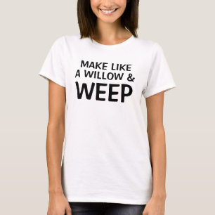 Make Like a Willow & Weep T-Shirt