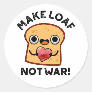 Make Loaf Not War Funny Positive Bread Pun  Classic Round Sticker