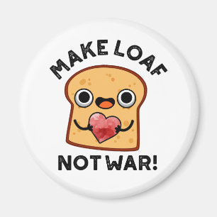 Make Loaf Not War Funny Positive Bread Pun  Magnet