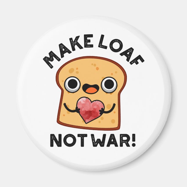 Make Loaf Not War Funny Positive Bread Pun  Magnet (Front)