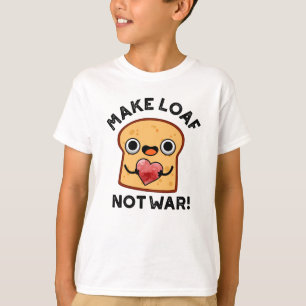 Make Loaf Not War Funny Positive Bread Pun  T-Shirt