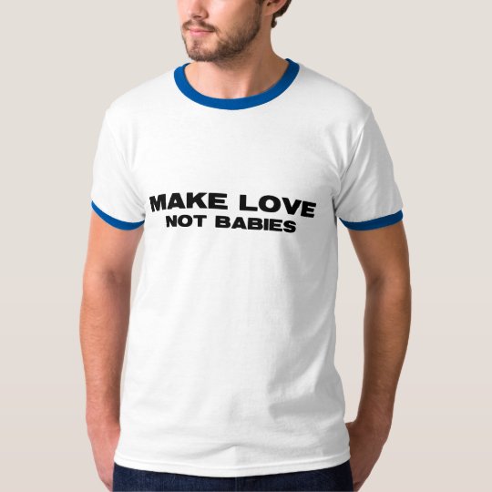 Make Love Not Babies T-Shirt
