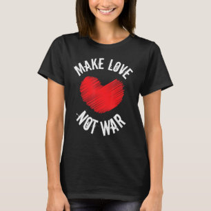 Make Love Not War Support For Peace Men Women T-Shirt