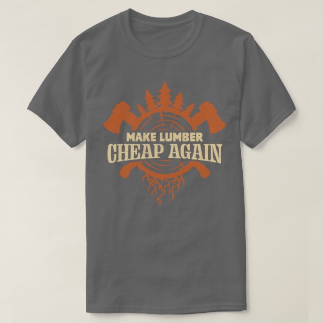 Make Lumber Cheap Again T-Shirt (Design Front)