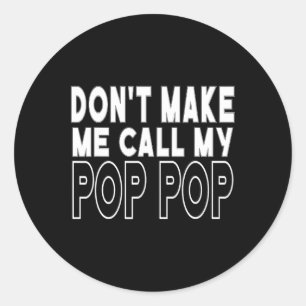 Make Me Call My Pop Pop Toddler Grandpa Fathers Da Classic Round Sticker