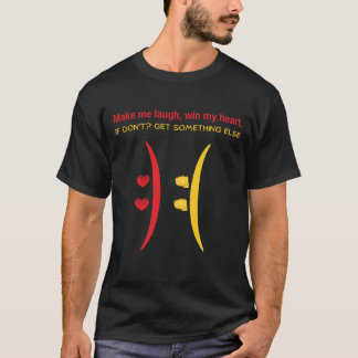Make me laugh, win my heart. If don't? ... T-Shirt