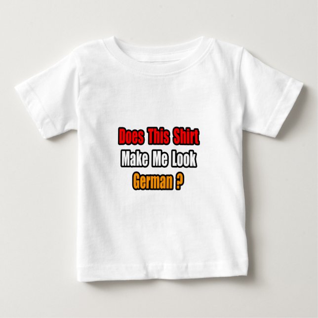 Make Me Look German? Baby T-Shirt (Front)