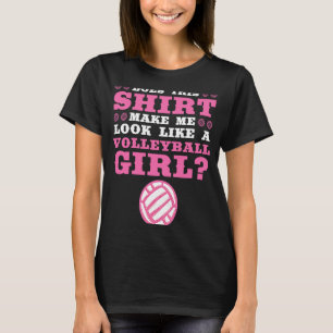 make me look like a volleyball girl volleyball T-Shirt