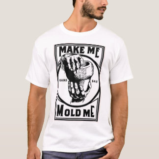 Make Me Mould Me T shirt 