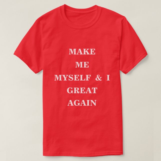 Make Me Myself And I Great Again  T-Shirt (Design Front)