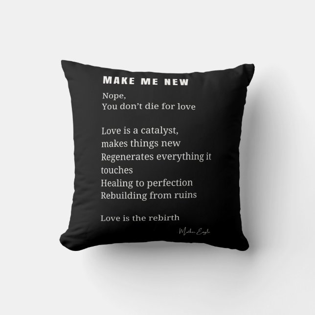 Make Me New Love Encouragement poem poetry  Cushion (Front)