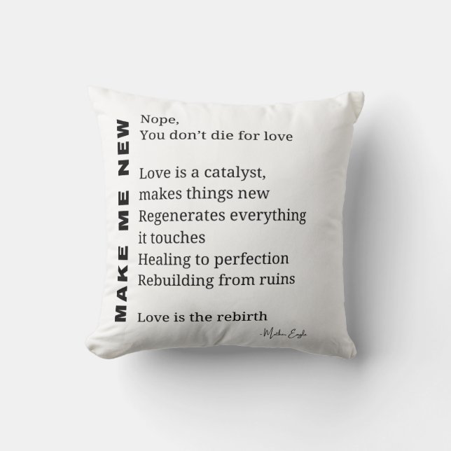 Make Me New Love Encouragement poem poetry  Cushion (Front)