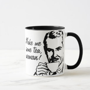 Make Me Some Tea, Woman! Mug