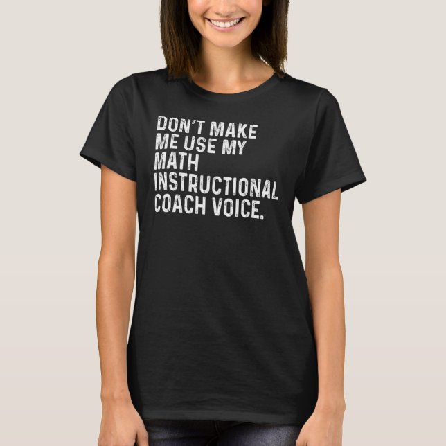 Make Me Use My Math Instructional Coach Funny Math T-Shirt (Front)