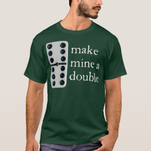 Make mine a double dominoes T-Shirt