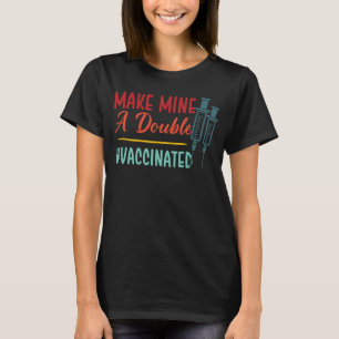 Make Mine a Double Shot Vaccinated Pro Vaccination T-Shirt