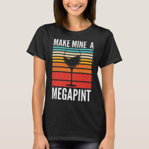 Make Mine A Mega Pint funny Wine Drinkers Megapint T-Shirt
