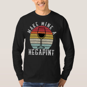 Make Mine A Mega Pint Wine Drinkers Megapint T-Shirt