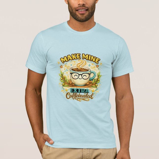 Make Mine Extra Caffeinated T-Shirt (Front)