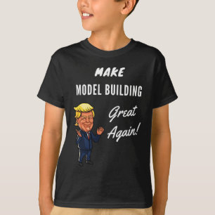 Make Model Building Great Again T-Shirt