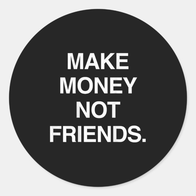 Make Money Not Friends Funny Sarcasm Insrational Q Classic Round Sticker (Front)