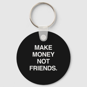 Make Money Not Friends Funny Sarcasm Insrational Q Key Ring