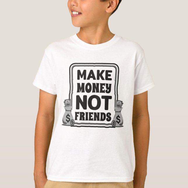 Make money, not friends, T-Shirt (Front)