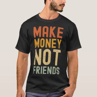 Make Money Not Friends T-Shirt