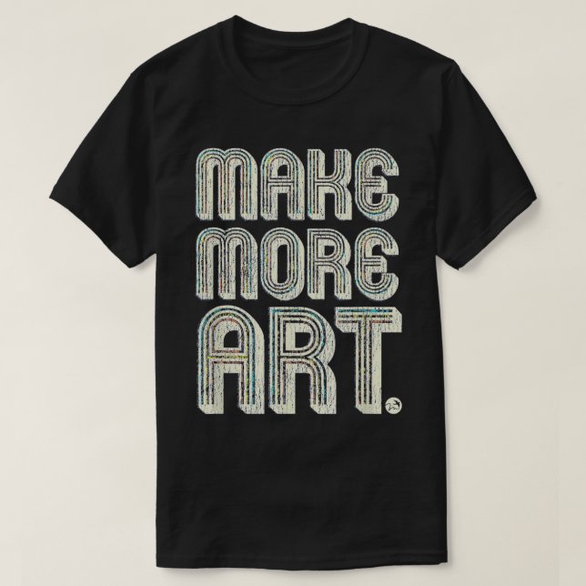 MAKE MORE ART Fashion Gifts for Makers and Artists T-Shirt (Design Front)