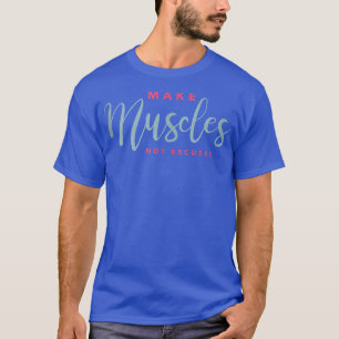 Make Muscles Not Excuses Funny Motivational Workou T-Shirt