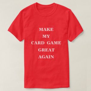 Make My Card Game Great Again  T-Shirt