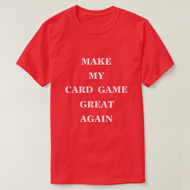 Make My Card Game Great Again  T-Shirt (Design Front)