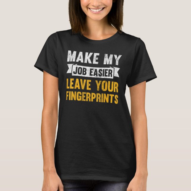 Make My Job Easier Leave Your Fingerprints T-Shirt (Front)