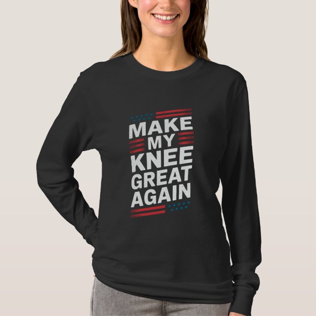 Make My Knee Great Again Funny Broken Knee Surgery T-Shirt (Front)