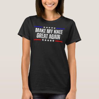 Make My Knee Great Again - Funny Surgery Injury Re T-Shirt