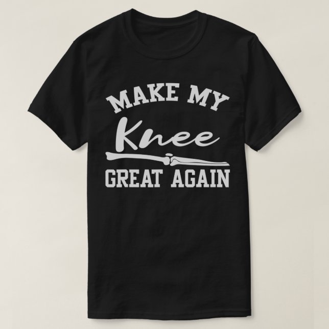 Make My Knee Great Again Surgery Physical Therapy  T-Shirt (Design Front)