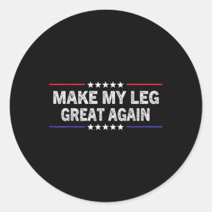 Make My Leg Great Again Funny Broken Leg Surgery R Classic Round Sticker