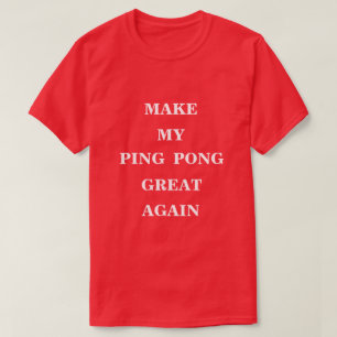 Make My Ping Pong Great Again  T-Shirt
