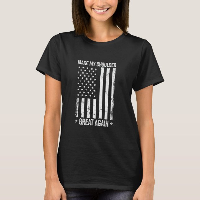 Make My Shoulder Great Again Funny Shoulder Surger T-Shirt (Front)