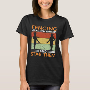 Make New Friends And Stab Them Fencing T-Shirt